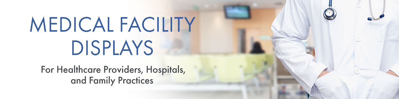 Healthcare displays for hospitals, family practices, and other health professionals