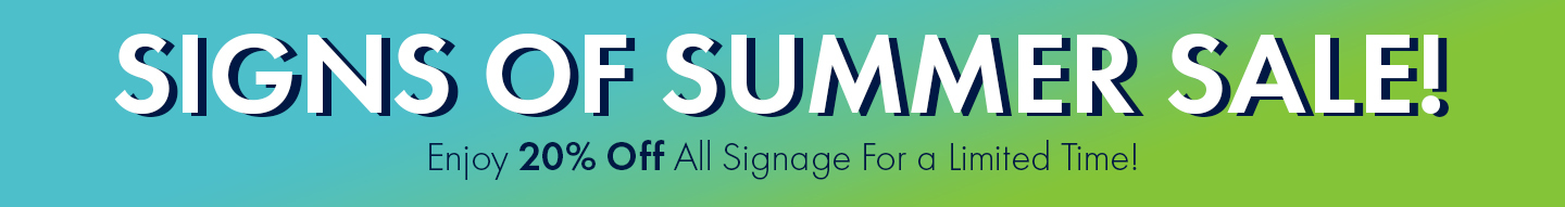 Signs of Summer Sale. Enjoy 20% off all signage for a limited time.